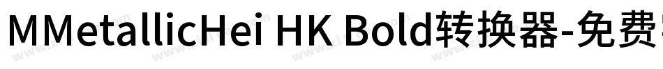 MMetallicHei HK Bold转换器字体转换